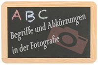 Begriffe und Abkürzungen in der Fotografie